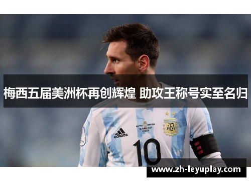 梅西五届美洲杯再创辉煌 助攻王称号实至名归